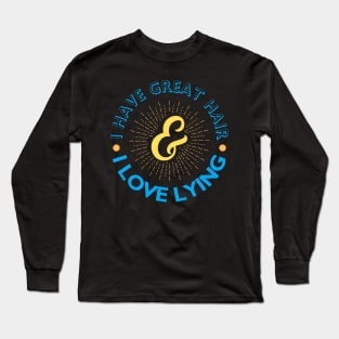 I have great hair & I love lying Long Sleeve T-Shirt